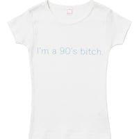 I’m a 90’s bitch. Tee