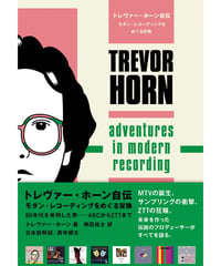 トレヴァー・ホーン自伝　モダン・レコーディングをめぐる冒険　80年代を発明した男――ABCからZTTまで