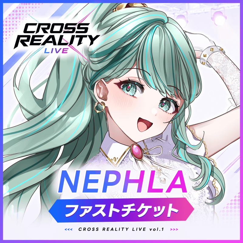 CROSS REALITY LIVE vol.1 ファストチケット「NEPHLA」 | 1st
