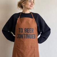 ADULT APRON  " TO BEER CONTINUED”
