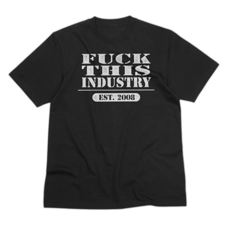 FUCK THIS INDUSTRY EST 2008 SHIRT
