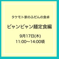 9/17(木)タケモト家のふだんの食卓　ビャンビャン麺編