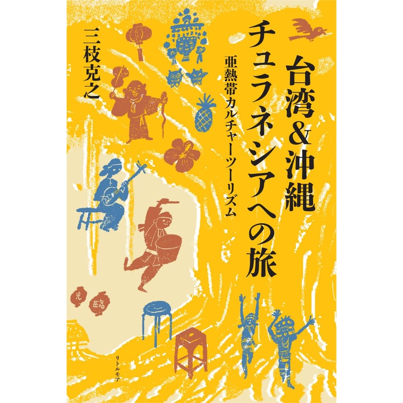 台湾＆沖縄 チュラネシアへの旅 亜熱帯カルチャーツーリズム / 三枝