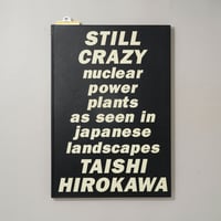 STILL CRAZY nuclear power plants(原発・53基の原子炉) / 広川泰士(Taishi Hirokawa)