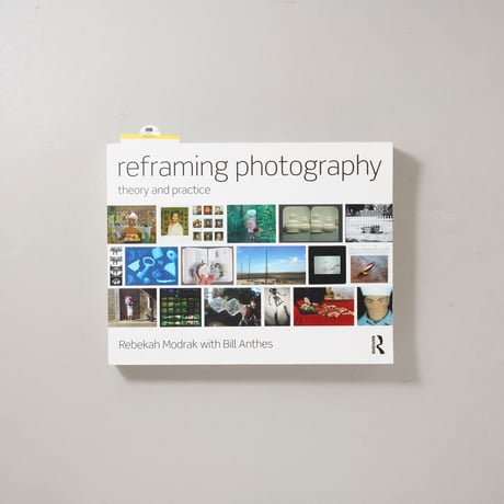 Reframing Photography: Theory and Practice / Rebekah Modrak（レベッカ・モドラック）、Bill Anthes（ビル・アンシーズ）