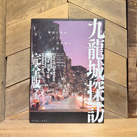 九龍城探訪　完全版　神話と現実、そして消滅後の記憶