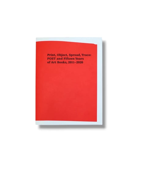 Print, Object, Spread, Trace:POST and Fifteen Years of Art Books, 2011–2026