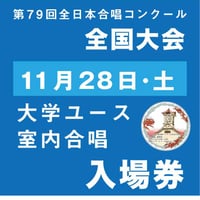 【チケット】第79回全日本合唱コンクール全国大会大学職場一般部門★11月28日（土）大学ユース・室内合唱
