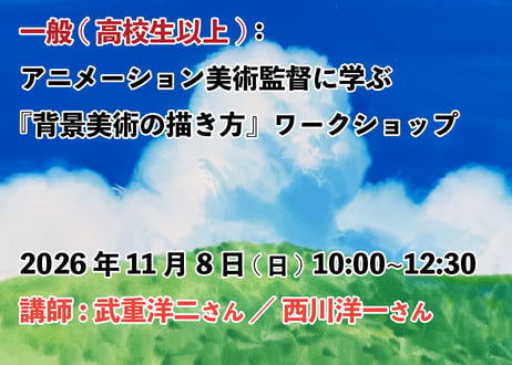 ⑤【2026年11月8日(日)10:00~12:30　　　一般：高校1年生以上】　 　　　　　  　『背景美術の描き方』ワークショップ　  講師:武重洋二／西川洋一