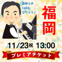 プレミアチケット【2026年11月23日（月）13:00】MORIYA SAITO After 53th Birthday Live（福岡県カワイ福岡 コンサートサロン「ルーチェ」）
