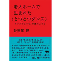 『老人ホームで生まれた〈とつとつダンス〉 ―ダンスのような、介護のような』砂連尾 理
