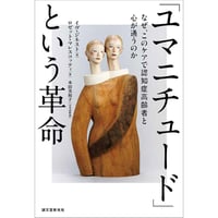 『「ユマニチュード」という革命 なぜ、このケアで認知症高齢者と心が通うのか』 イヴ・ジネスト 、ロゼット・マレスコッティ ／ 監修: 本田美和子