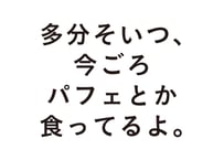 多分そいつ、今ごろパフェとか食ってるよ。