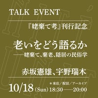 【オンライン参加】10/18（日）18:30-20:00「老いをどう語るか──姥棄て、棄老、隠居の民俗学」（登壇者：赤坂憲雄、宇野瑞木）