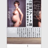 『〈妊婦〉アート論：孕む身体を奪取する』山崎明子（編著）・藤木直実（編著）
