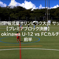 第46回新報児童オリンピック大会・サッカー【プレミアブロック決勝】casa okinawa U-12 vs FCカルチャー　前半