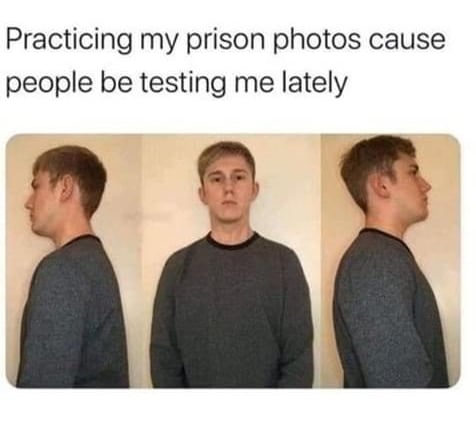 Practicing my prison photos cause people be testing me lately meme