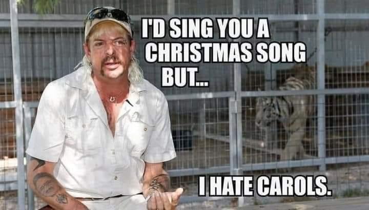 I'd sing you a Christmas song but I hat Carols Joe Exotic meme