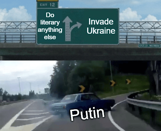Putin do literary anything else vs invade Ukraine meme
