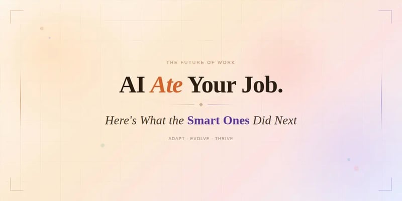 AI Ate Your Job. Here's What the Smart Ones Did Next