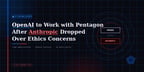 OpenAI to work with Pentagon after Anthropic dropped by Trump over company’s ethics concerns