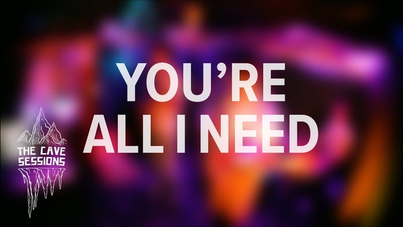 You're All I Need - The Cave Sessions