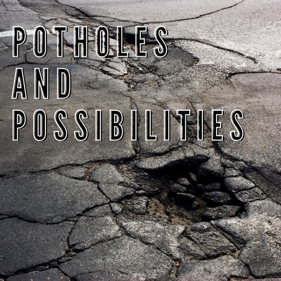 Potholes and Possibilities