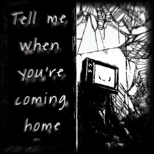 Tell me when you're coming home