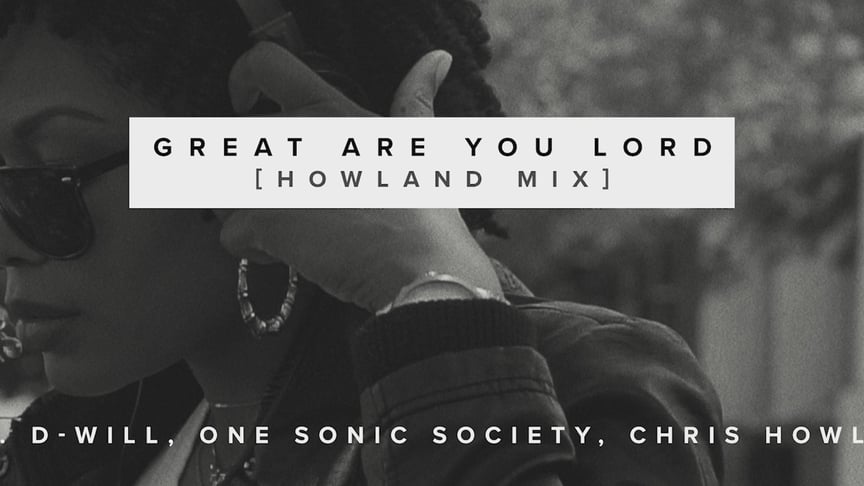 Great Are You Lord (Howland Mix) [with D-Will, one sonic society & Chris Howland]