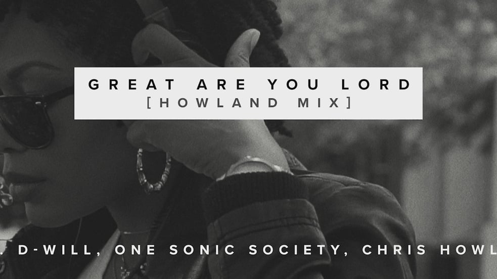 Great Are You Lord (Howland Mix) [with D-Will, one sonic society & Chris Howland]