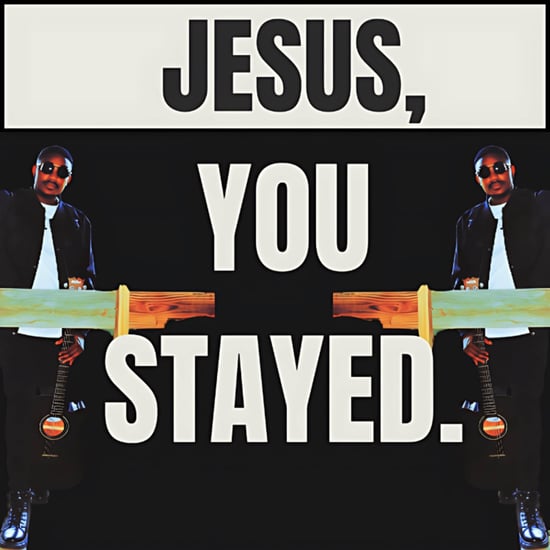 Jesus You Stayed