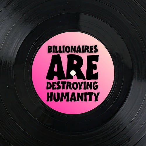 Billionaires Are Destroying Humanity 12" Vinyl