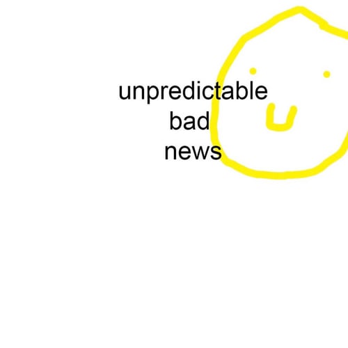 Unpredictable Bad News