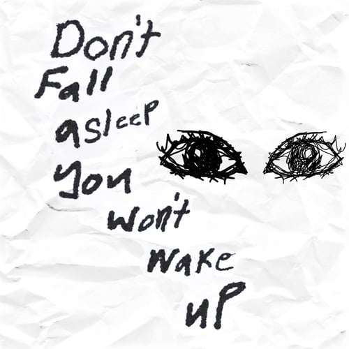 Don't Fall Asleep You Won't Wake Up