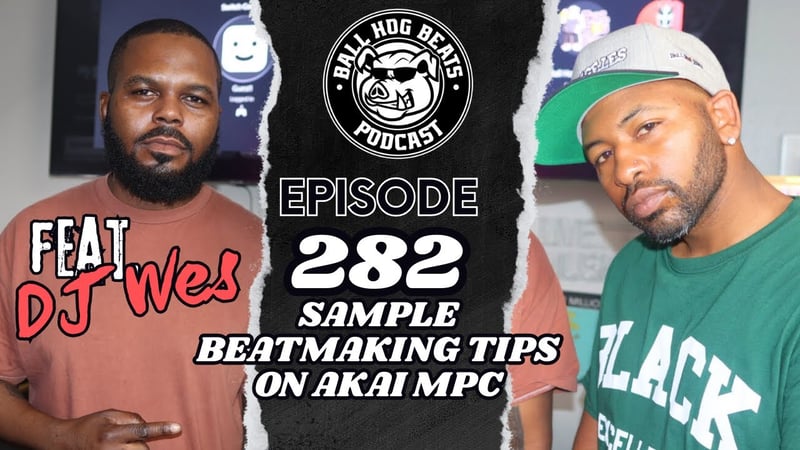 Ball Hog Beats Podcast Episode 282 “Wes Here” feat. DJ WES | (MPC / FL Studio Sample Beat Making)