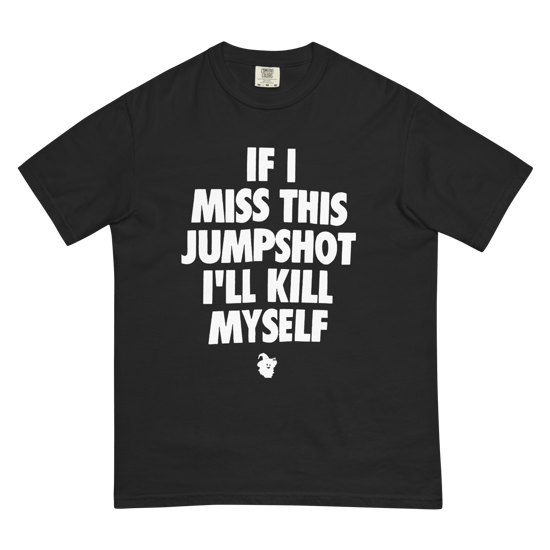 IF I MISS THIS JUMPSHOT I'LL KILL MYSELF Unisex garment-dyed heavyweight t-shirt