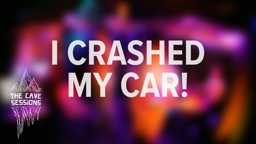 I Crashed My Car! - The Cave Sessions