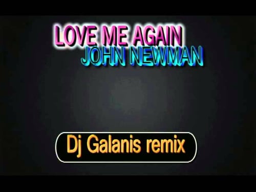 LOVE ME AGAIN JOHN NEWMAN ( Dj Galanis remix )