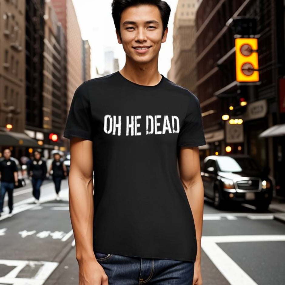 OH HE DEAD (SHIRT)