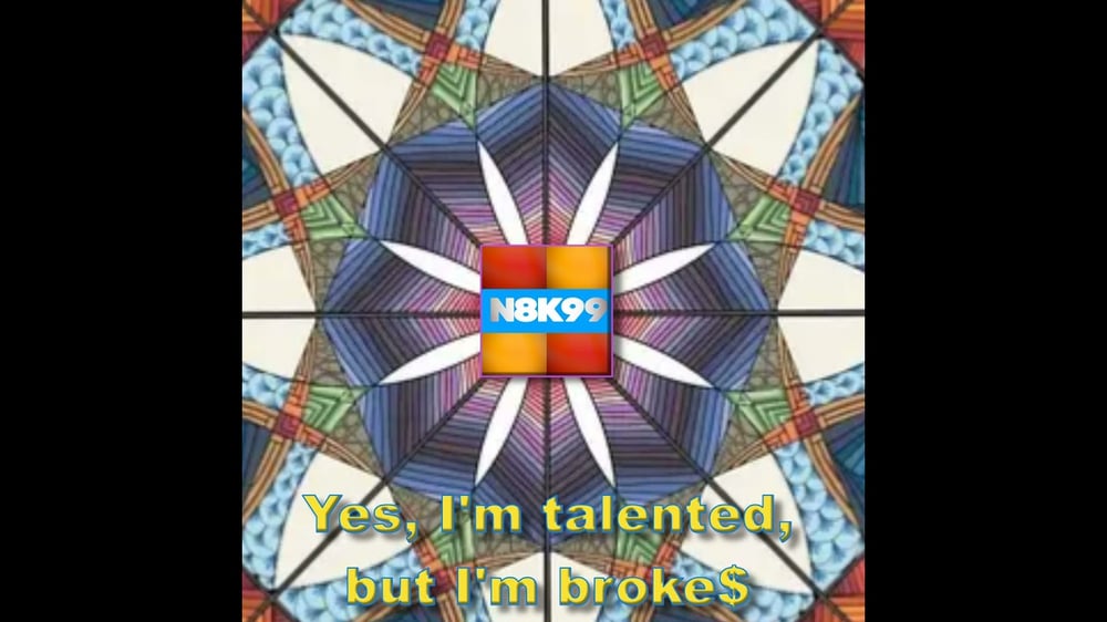 Yes, I'm talented, but I'm broke$