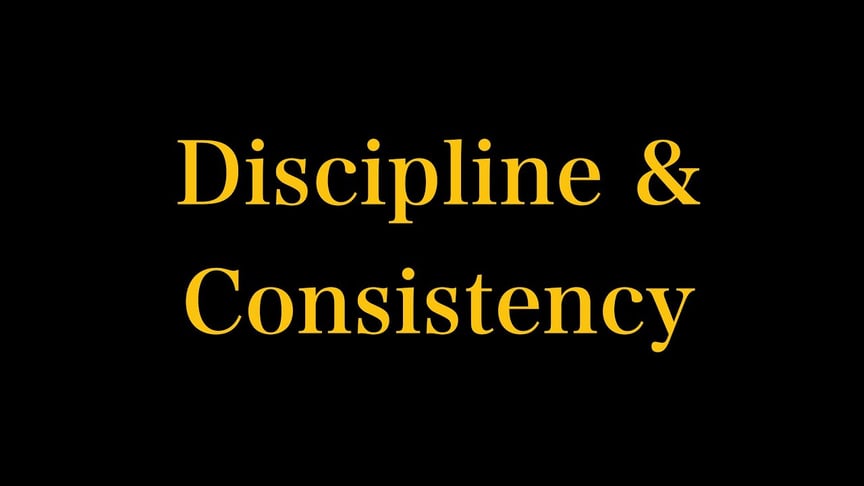 DISCIPLINE & CONSISTENCY IS KEY