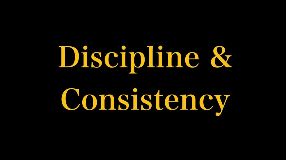 DISCIPLINE & CONSISTENCY IS KEY