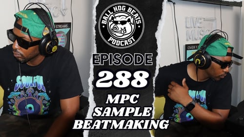 Ball Hog Beats Podcast Episode 288 | MPC SAMPLE BEATMAKING