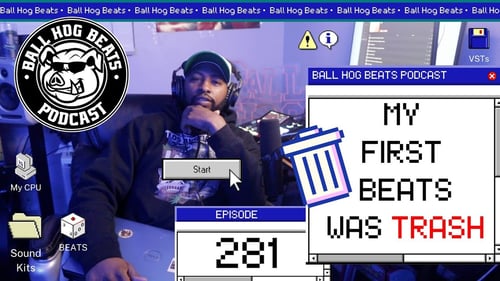 Ball Hog Beats Podcast Episode 281 | "My First Beats" (WAS TRASH!!!)