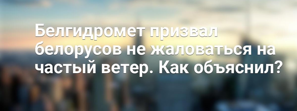 Белгидромет призвал белорусов не жаловаться на частый ветер. Как объяснил?