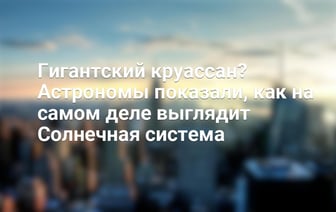 Гигантский круассан? Астрономы показали, как на самом деле выглядит Солнечная система — Видео