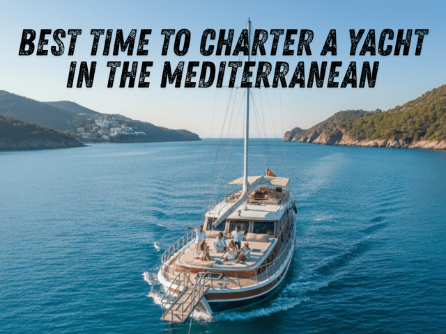Best time to charter a yacht in Turkey, Greece, and Croatia with seasonal weather conditions