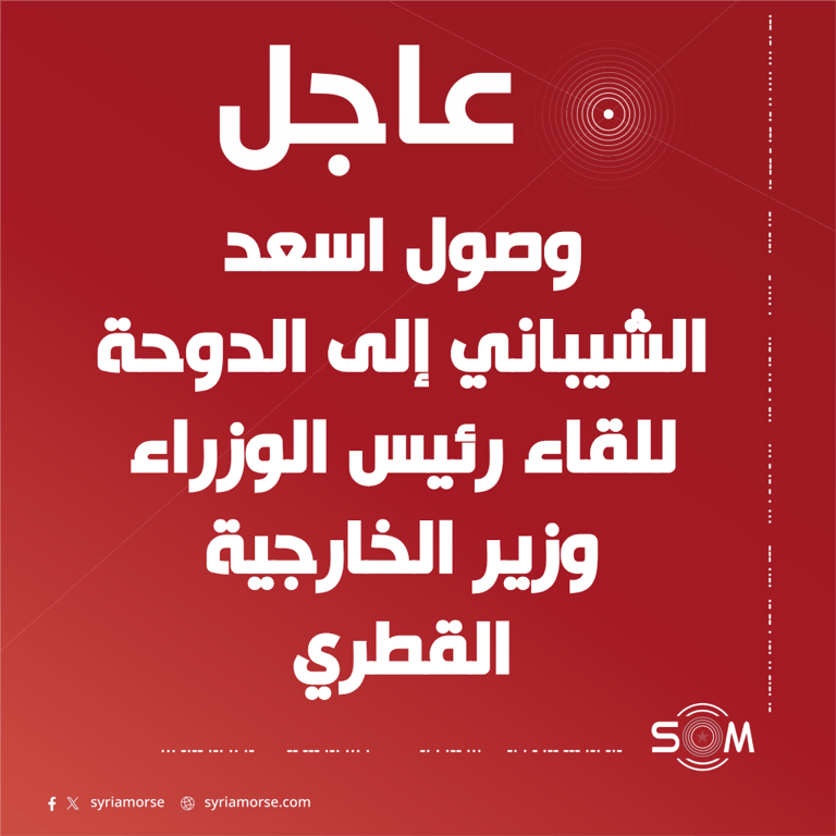 وصول وزير الخارجية السوري اسعد الشيباني إلى الدوحة للقاء نظيره القطري