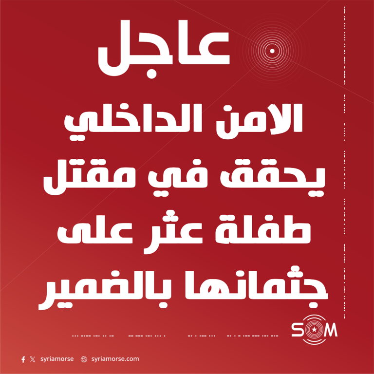 قوى الامن الداخلي تباشر التحقيق في مقتل طفلة بمدينة الضمير بريف دمشق