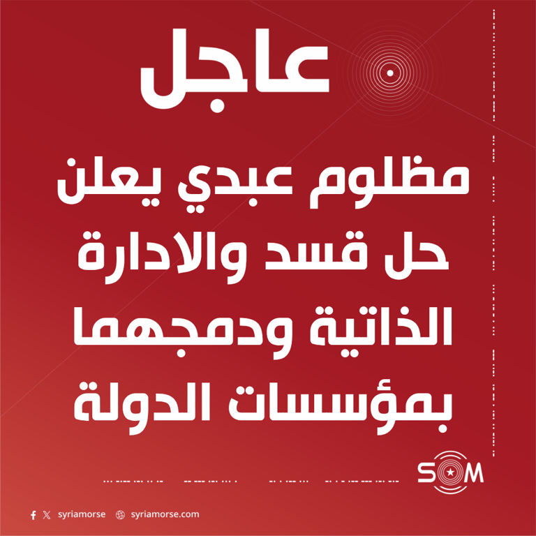 عاجل مظلوم عبدي يعلن حل قسد والادارة الذاتية ودمجهما في مؤسسات الدولة